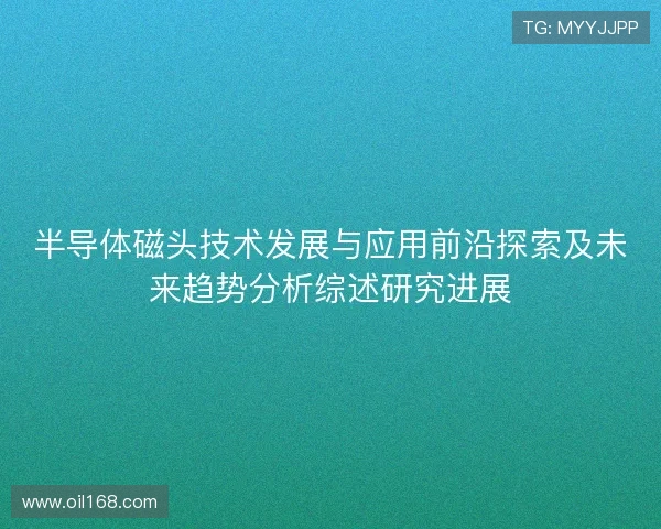 半导体磁头技术发展与应用前沿探索及未来趋势分析综述研究进展 半导体磁头技术发展与应用前沿探索及未来趋势分析综述研究进展